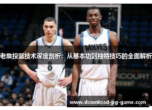 老詹投篮技术深度剖析：从基本功到独特技巧的全面解析