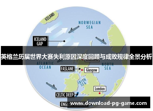 英格兰历届世界大赛失利原因深度回顾与成败规律全景分析
